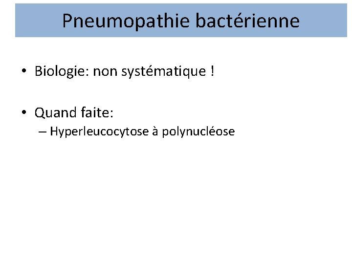 Pneumopathie bactérienne • Biologie: non systématique ! • Quand faite: – Hyperleucocytose à polynucléose