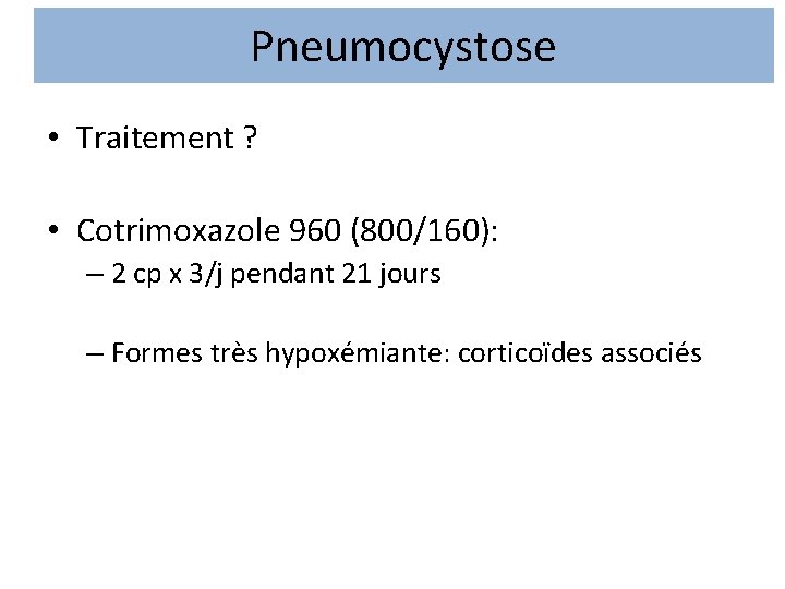 Pneumocystose • Traitement ? • Cotrimoxazole 960 (800/160): – 2 cp x 3/j pendant