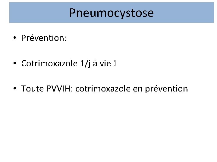 Pneumocystose • Prévention: • Cotrimoxazole 1/j à vie ! • Toute PVVIH: cotrimoxazole en