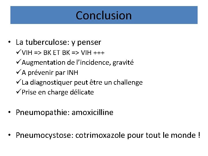 Conclusion • La tuberculose: y penser üVIH => BK ET BK => VIH +++