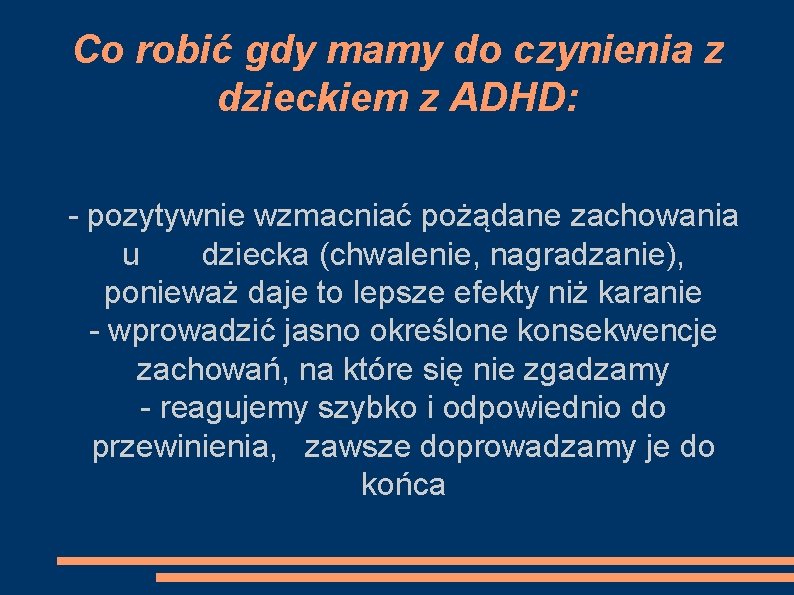 Co robić gdy mamy do czynienia z dzieckiem z ADHD: - pozytywnie wzmacniać pożądane