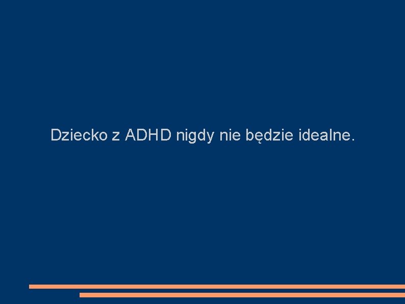 Dziecko z ADHD nigdy nie będzie idealne. 