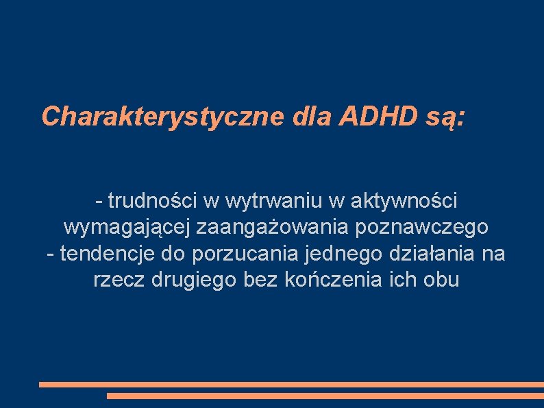 Charakterystyczne dla ADHD są: - trudności w wytrwaniu w aktywności wymagającej zaangażowania poznawczego -