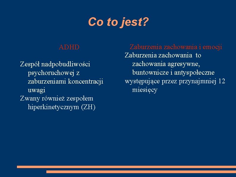 Co to jest? ADHD Zespół nadpobudliwości psychoruchowej z zaburzeniami koncentracji uwagi Zwany również zespołem