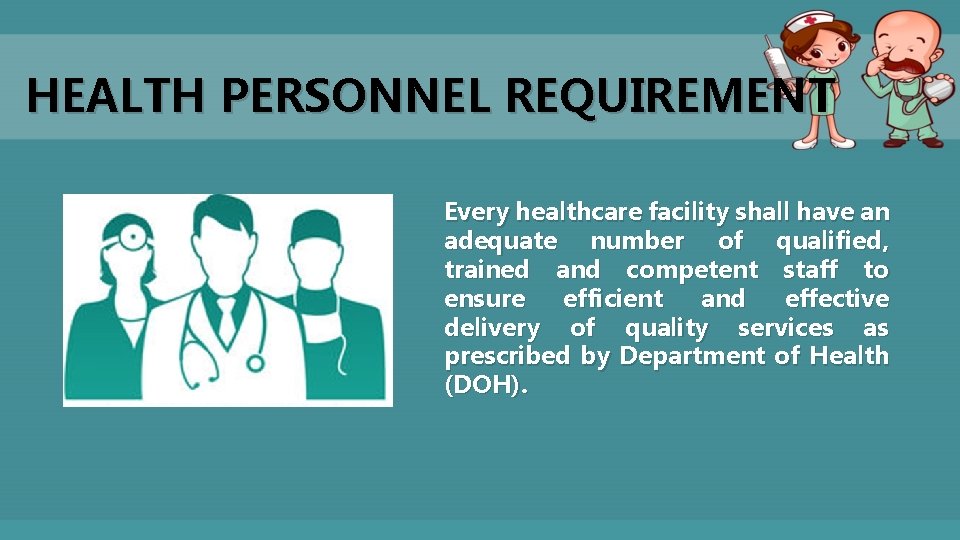 HEALTH PERSONNEL REQUIREMENT Every healthcare facility shall have an adequate number of qualified, trained