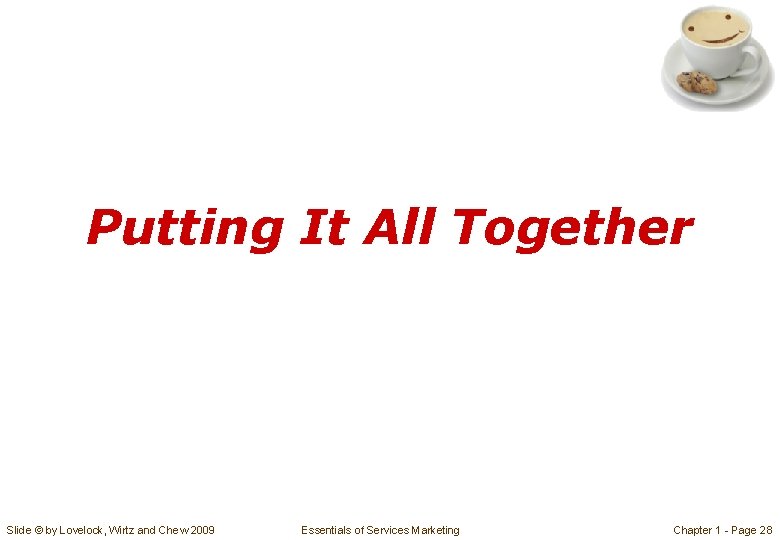 Putting It All Together Slide © by Lovelock, Wirtz and Chew 2009 Essentials of