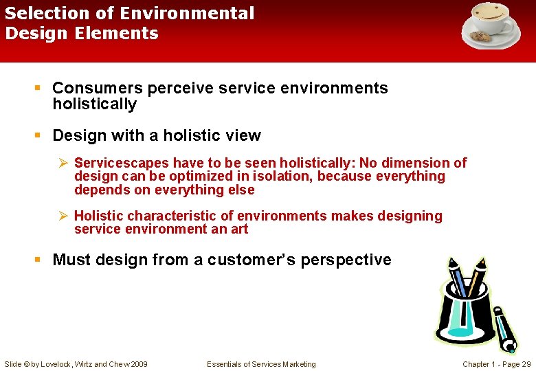 Selection of Environmental Design Elements § Consumers perceive service environments holistically § Design with