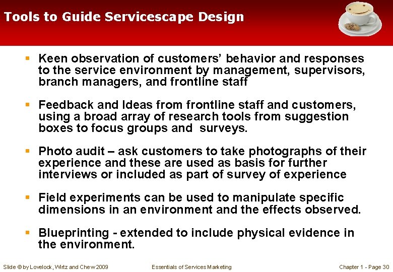 Tools to Guide Servicescape Design § Keen observation of customers’ behavior and responses to