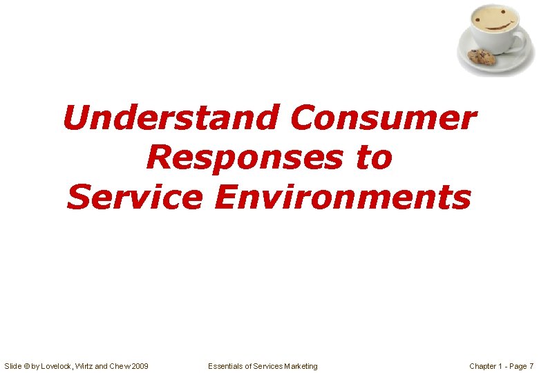 Understand Consumer Responses to Service Environments Slide © by Lovelock, Wirtz and Chew 2009