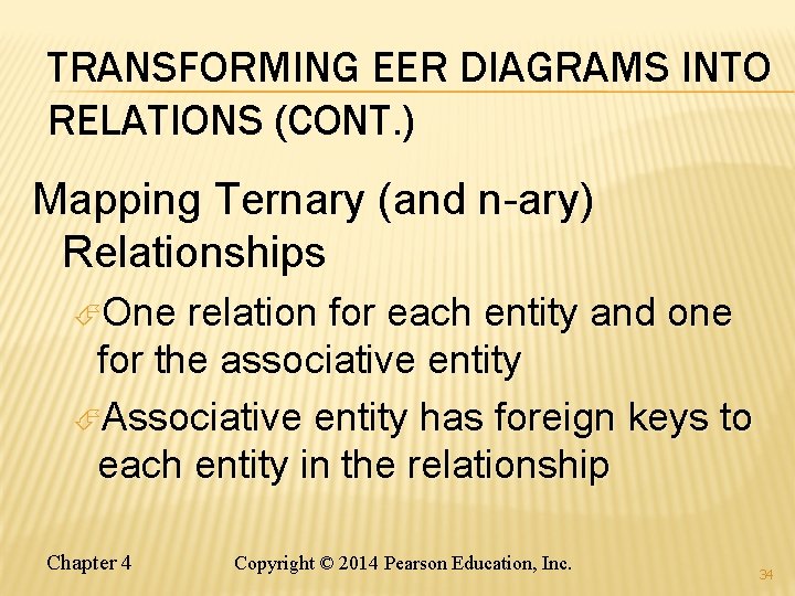 TRANSFORMING EER DIAGRAMS INTO RELATIONS (CONT. ) Mapping Ternary (and n-ary) Relationships One relation