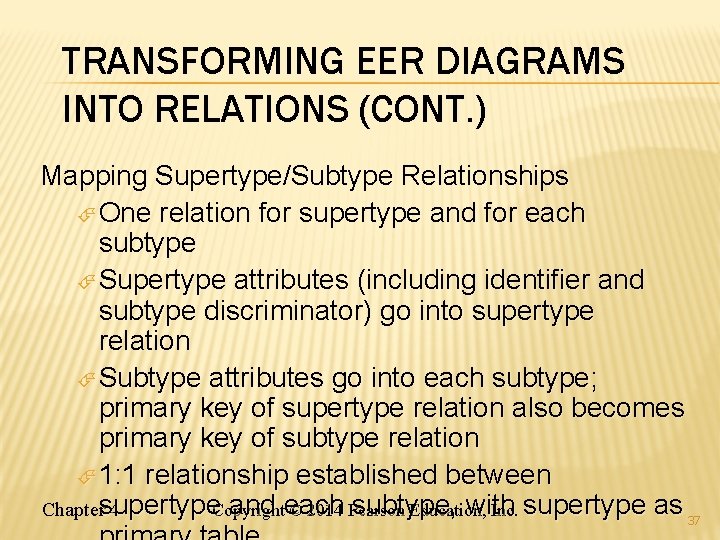 TRANSFORMING EER DIAGRAMS INTO RELATIONS (CONT. ) Mapping Supertype/Subtype Relationships One relation for supertype