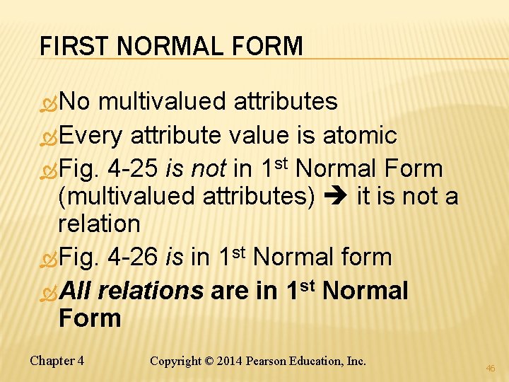 FIRST NORMAL FORM No multivalued attributes Every attribute value is atomic Fig. 4 -25