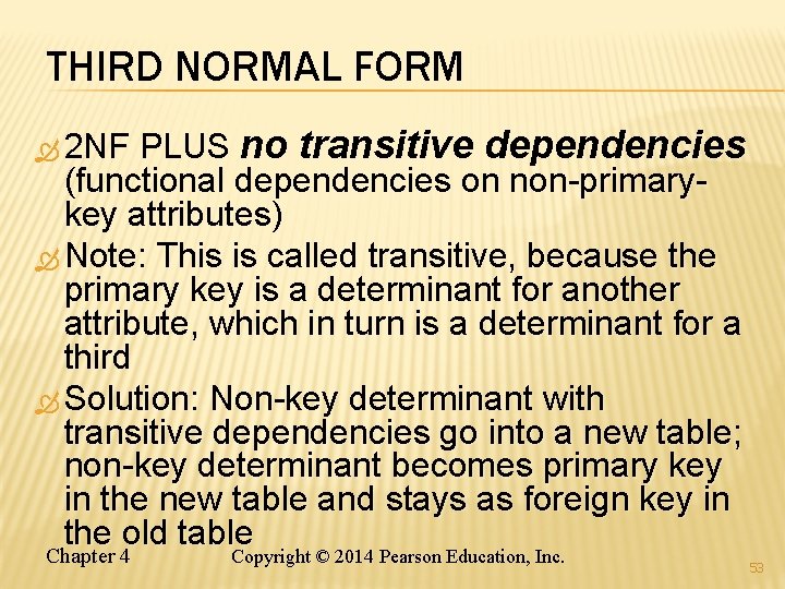THIRD NORMAL FORM PLUS no transitive dependencies (functional dependencies on non-primarykey attributes) Note: This