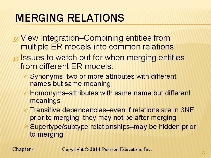 MERGING RELATIONS View Integration–Combining entities from multiple ER models into common relations Issues to