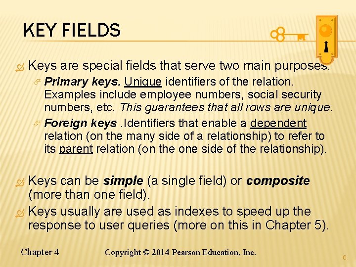 KEY FIELDS Keys are special fields that serve two main purposes: Primary keys. Unique