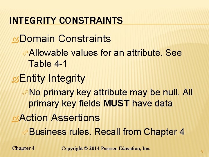 INTEGRITY CONSTRAINTS Domain Constraints Allowable values for an attribute. See Table 4 -1 Entity