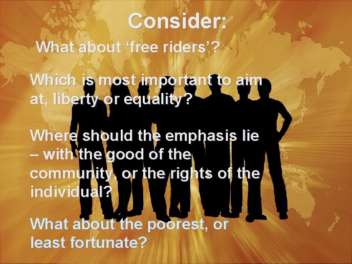 Consider: What about ‘free riders’? Which is most important to aim at, liberty or