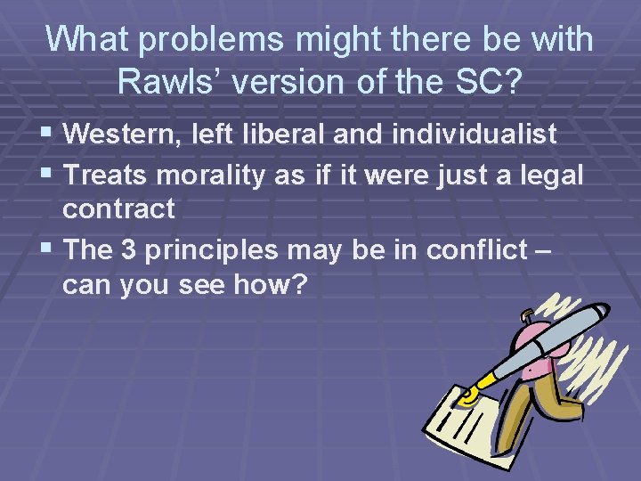 What problems might there be with Rawls’ version of the SC? § Western, left