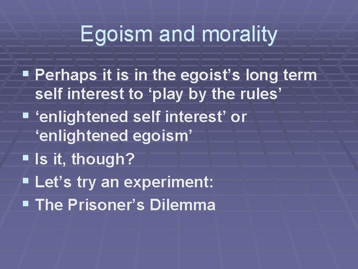 Egoism and morality § Perhaps it is in the egoist’s long term self interest