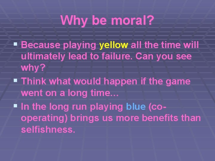 Why be moral? § Because playing yellow all the time will ultimately lead to