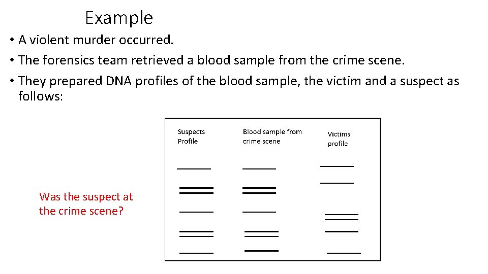 Example • A violent murder occurred. • The forensics team retrieved a blood sample