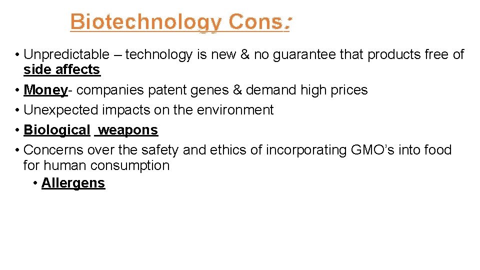 Biotechnology Cons: • Unpredictable – technology is new & no guarantee that products free