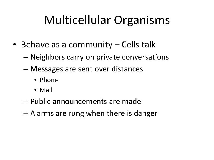 Multicellular Organisms • Behave as a community – Cells talk – Neighbors carry on