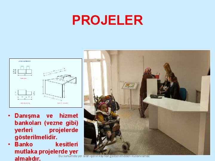 PROJELER • Danışma ve hizmet bankoları (vezne gibi) yerleri projelerde gösterilmelidir. • Banko kesitleri