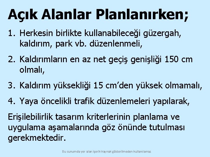 Açık Alanlar Planlanırken; 1. Herkesin birlikte kullanabileceği güzergah, kaldırım, park vb. düzenlenmeli, 2. Kaldırımların