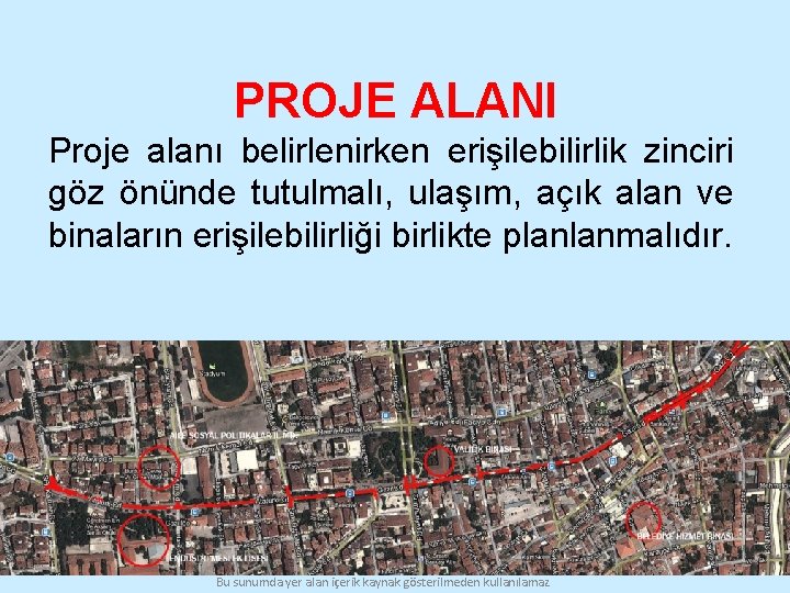 PROJE ALANI Proje alanı belirlenirken erişilebilirlik zinciri göz önünde tutulmalı, ulaşım, açık alan ve