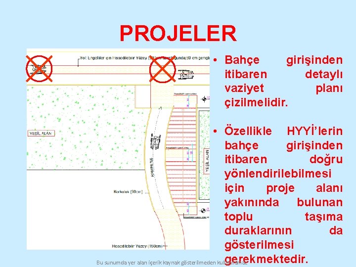 PROJELER • Bahçe girişinden itibaren detaylı vaziyet planı çizilmelidir. • Özellikle HYYİ’lerin bahçe girişinden