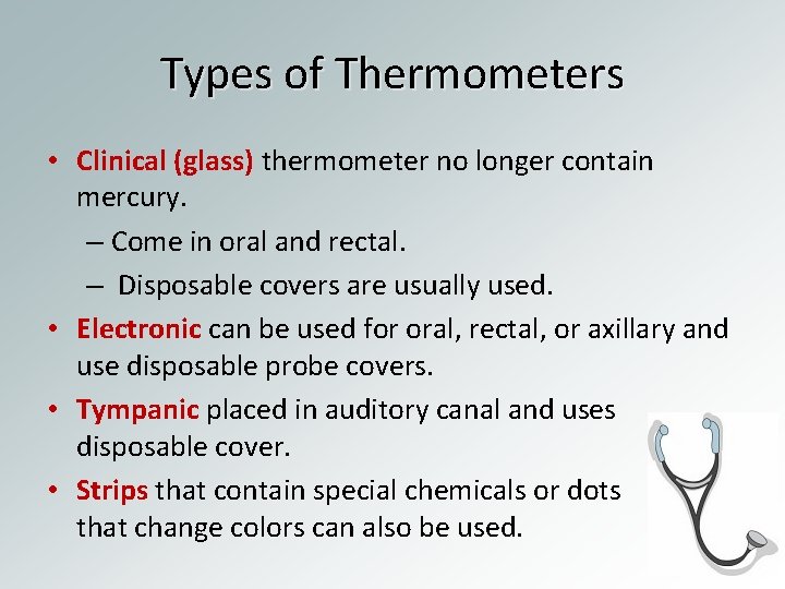 Types of Thermometers • Clinical (glass) thermometer no longer contain mercury. – Come in