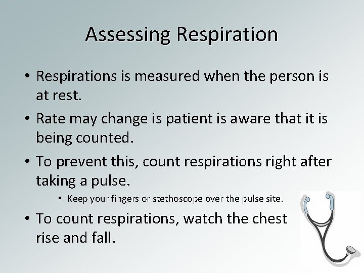 Assessing Respiration • Respirations is measured when the person is at rest. • Rate