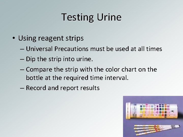 Testing Urine • Using reagent strips – Universal Precautions must be used at all