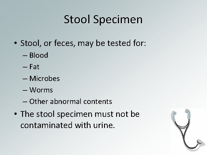 Stool Specimen • Stool, or feces, may be tested for: – Blood – Fat