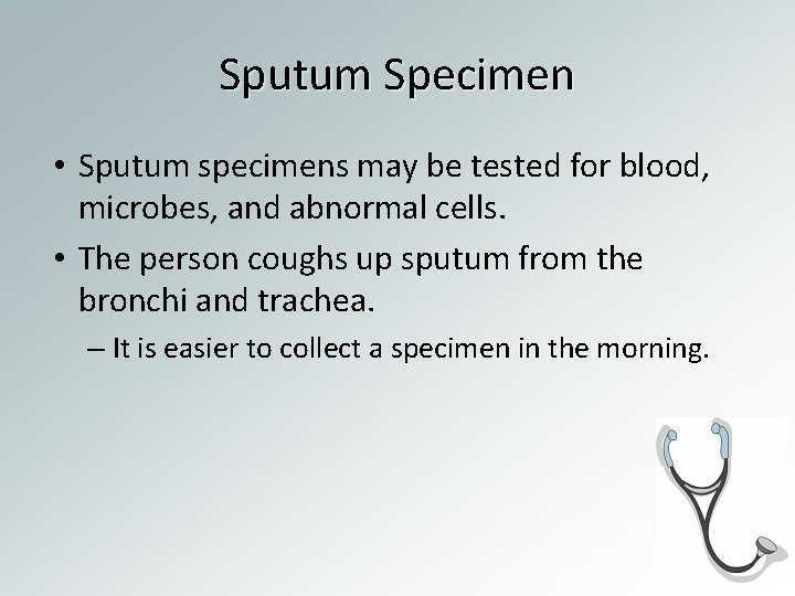 Sputum Specimen • Sputum specimens may be tested for blood, microbes, and abnormal cells.