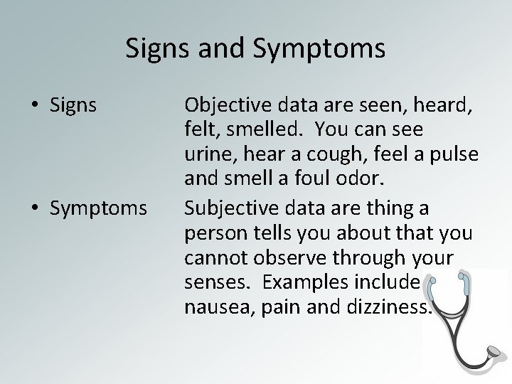 Signs and Symptoms • Signs • Symptoms Objective data are seen, heard, felt, smelled.