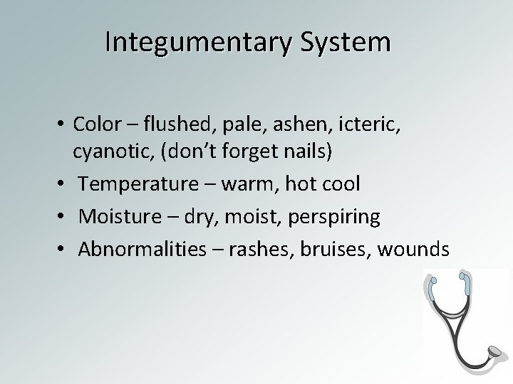 Integumentary System • Color – flushed, pale, ashen, icteric, cyanotic, (don’t forget nails) •