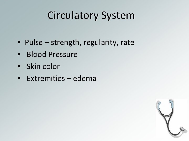 Circulatory System • • Pulse – strength, regularity, rate Blood Pressure Skin color Extremities
