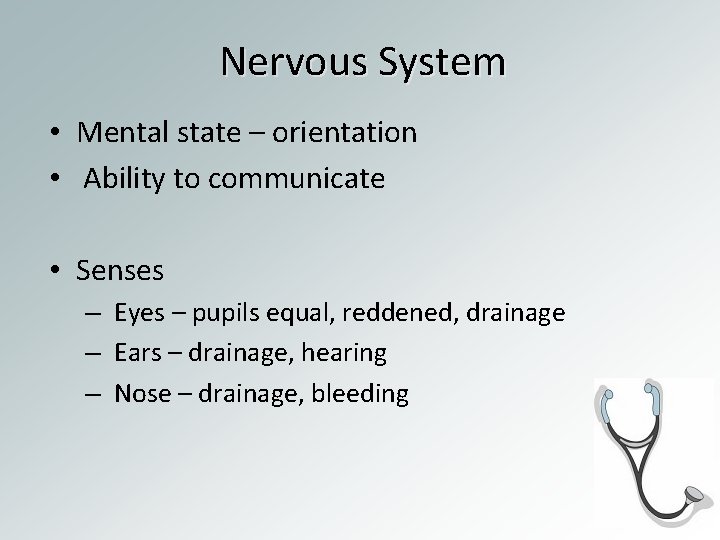 Nervous System • Mental state – orientation • Ability to communicate • Senses –