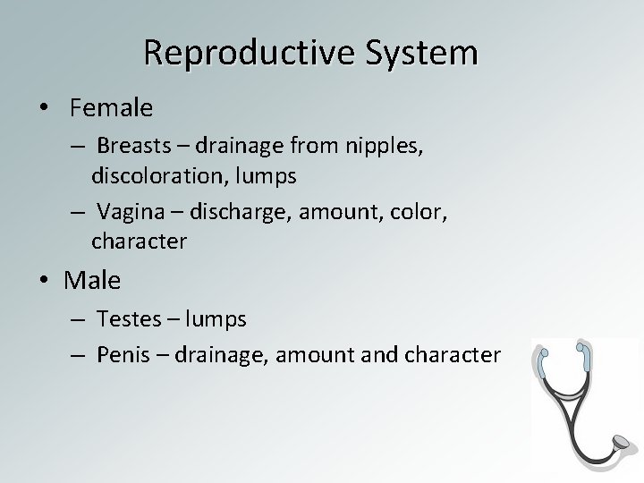 Reproductive System • Female – Breasts – drainage from nipples, discoloration, lumps – Vagina