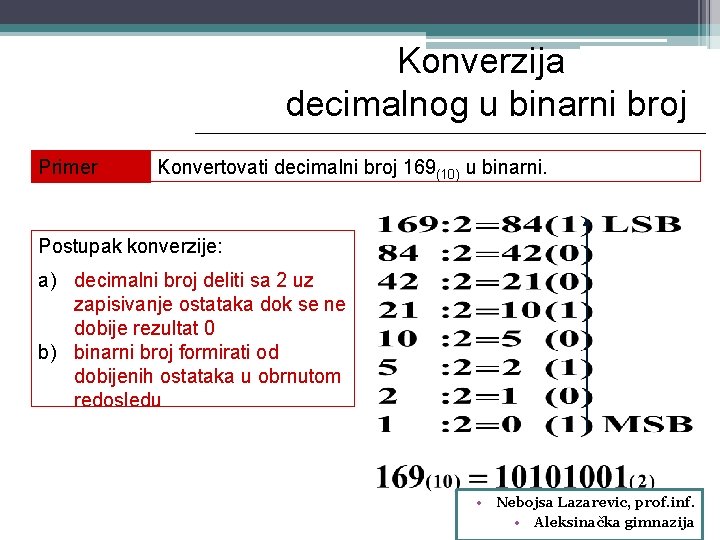 Konverzija decimalnog u binarni broj Primer Konvertovati decimalni broj 169(10) u binarni. Postupak konverzije: