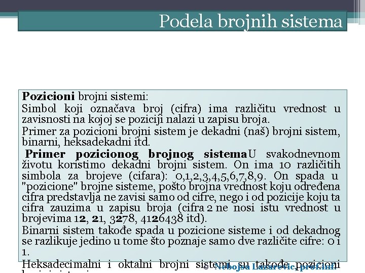 Podela brojnih sistema Pozicioni brojni sistemi: Simbol koji označava broj (cifra) ima različitu vrednost