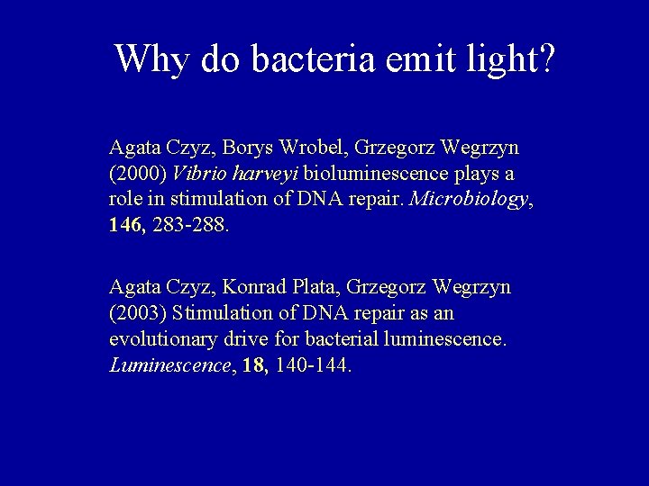 Why do bacteria emit light? Agata Czyz, Borys Wrobel, Grzegorz Wegrzyn (2000) Vibrio harveyi