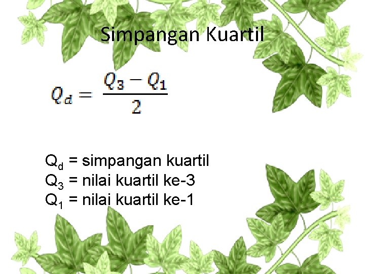 Simpangan Kuartil Qd = simpangan kuartil Q 3 = nilai kuartil ke-3 Q 1