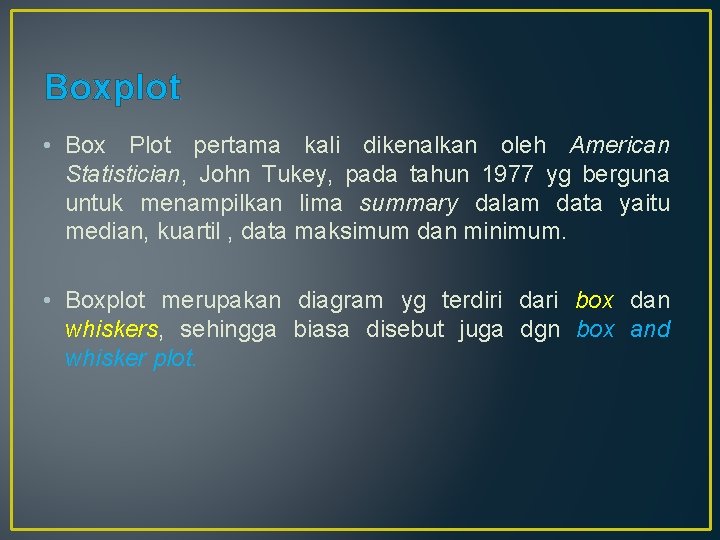 Boxplot • Box Plot pertama kali dikenalkan oleh American Statistician, John Tukey, pada tahun