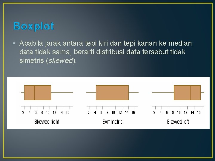 Boxplot • Apabila jarak antara tepi kiri dan tepi kanan ke median data tidak