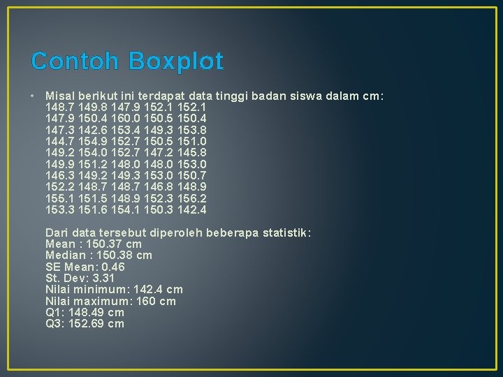 Contoh Boxplot • Misal berikut ini terdapat data tinggi badan siswa dalam cm: 148.