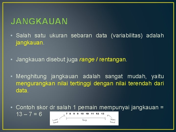 JANGKAUAN • Salah satu ukuran sebaran data (variabilitas) adalah jangkauan. • Jangkauan disebut juga