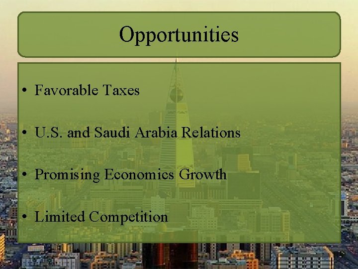 Opportunities • Favorable Taxes • U. S. and Saudi Arabia Relations • Promising Economics